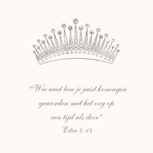 Wie weet ben je juist koningin geworden met het oog op een tijd als deze' Ester 4:14